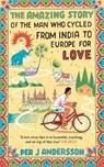 The Amazing Story of the Man Who Cycled from India to Europe for Love - ANDERSSON,  Per J. - 9781786070333