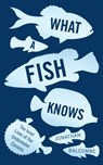 What a Fish Knows - Jonathan Balcombe - 9781786072092