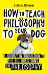 How to Teach Philosophy to Your Dog - Anthony McGowan - 9781786078209