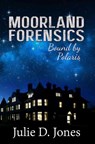 Moorland Forensics - Bound by Polaris - Julie D. Jones - 9781786128829