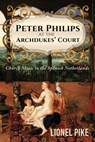 Peter Philips at the Archdukes' Court: Church Music in the Spanish Netherlands - Lionel Pike - 9781786939029