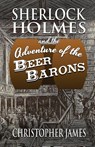 Sherlock Holmes and The Adventure of The Beer Barons - Christopher James - 9781787055582