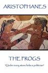 Aristophanes - The Frogs: "Under every stone lurks a politician" - Aristophanes - 9781787371347