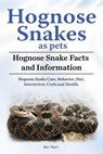 Hognose Snakes as pets. Hognose Snake Facts and Information. Hognose Snake Care, Behavior, Diet, Interaction, Costs and Health. - Ben Team - 9781788650397