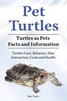 Pet Turtles. Turtles as Pets Facts and Information. Turtles Care, Behavior, Diet, Interaction, Costs and Health. - Ben Team - 9781788650762