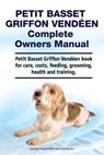 Petit Basset Griffon Vendeen Complete Owners Manual. Petit Basset Griffon Vendeen book for care, costs, feeding, grooming, health and training. - Asia Moore - 9781788651233