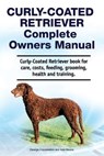 Curly-Coated Retriever Complete Owners Manual. Curly-Coated Retriever book for care, costs, feeding, grooming, health and training. - Asia Moore - 9781788651387