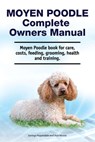 Moyen Poodle Complete Owners Manual. Moyen Poodle book for care, costs, feeding, grooming, health and training. - Asia Moore - 9781788651639