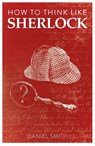 How to Think Like Sherlock - Daniel Smith - 9781789292244