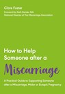 How to Help Someone After a Miscarriage - Clare Foster - 9781789562903