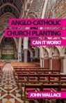 Anglo-Catholic Church Planting - John Wallace - 9781789592979