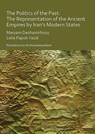 The Politics of the Past: The Representation of the Ancient Empires by Iran’s Modern States - Maryam Dezhamkhooy ; Leila Papoli-Yazdi - 9781789690934