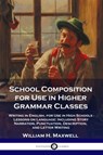 School Composition for Use in Higher Grammar Classes - MAXWELL,  William H - 9781789871678