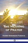 The Meaning of Prayer - Harry Emerson Fosdick - 9781789874532