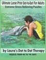 Ultimate Large Print Dot-to-Dot For Adults Extreme Stress Relieving Puzzles: Puzzles From 150 to 726 Dots to Color - Laura's Dot to Dot Therapy - 9781792116148