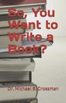 So, You Want to Write a Book? - GROSSMAN,  Michael B. - 9781793950642