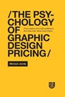 The Psychology of Graphic Design Pricing: Price creative work with confidence. Win more bids. Make more money. - JANDA,  Michael C. - 9781794390140