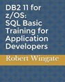 DB2 11 for z/OS: SQL Basic Training for Application Developers - Robert Wingate - 9781797423159