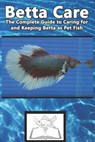 Betta Care: The Complete Guide to Caring for and Keeping Betta as Pet Fish - Tabitha Jones - 9781799108566