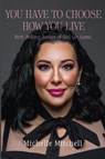 You Have to Choose How You Live - Michelle Mitchell - 9781800165748