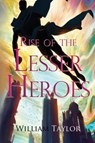 Rise of the Lesser Heroes - William Taylor - 9781800168282