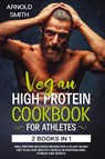 Vegan High-Protein Cookbook for Athletes - Arnold Smith - 9781801092470