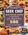 The Basic Geek Chef Air Fryer Oven Cookbook for Beginners - SMITH,  Daniel - 9781801245982