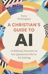 A Christian’s Guide to AI - Pete Killingley - 9781802544268