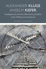 Intelligence Is the Art of Remaining Faithful under Shifting Circumstances - Alexander Kluge ; Anselm Kiefer - 9781803096001