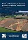 Bronze Age Barrow and Pit Alignments at Upton Park, South of Weedon Road, Northampton - Yvonne Wolframm-Murray ; Jim Burke ; Rob Atkins - 9781803276229