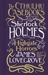 Cthulhu Casebooks - Sherlock Holmes and the Highgate Horrors - James Lovegrove - 9781803361567