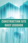 Construction Site Daily Logbook - Josephine Lowes - 9781803857473