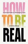 How to be Real - Stephen Frosh - 9781804299203