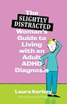The (Slightly Distracted) Woman’s Guide to Living with an Adult ADHD Diagnosis - Laura Kerbey - 9781805012085