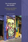 The Avant-Garde after Bolaño Literature and Affects in Latin America - Rodrigo López Martínez - 9781805966401