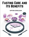 Fasting Cure and Its Benefits - Upton Sinclair - 9781835522301