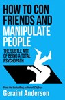 How to Con Friends and Manipulate People - Geraint Anderson - 9781835984567