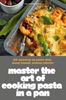 MASTER THE ART OF COOKING PASTA IN A PAN - Jose Antonio Guerrero - 9781836113652