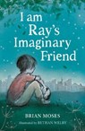 I am Ray's Imaginary Friend - Brian Moses - 9781836300342