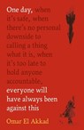One Day, Everyone Will Have Always Been Against This - Omar El Akkad - 9781837264940
