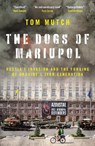 The Dogs of Mariupol - Tom Mutch - 9781837360635