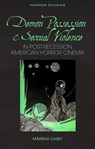 Demon Possession and Sexual Violence in Post-Great Recession American Horror Cinema - Mairead Casey - 9781837723577