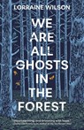 We Are All Ghosts in the Forest - Lorraine Wilson - 9781837861453