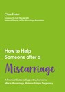 How to Help Someone After a Miscarriage - Clare Foster - 9781837962549
