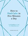 How to Find Calm in Five Minutes a Day - Joanne Mallon - 9781837990108