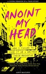 Anoint My Head - How I Failed to Make it as a Britpop Indie-Rockstar (PART 3 of 4) - Andy Macleod - 9781838271923