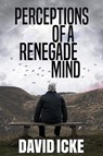 Perceptions Of A Renegade Mind - David Icke - 9781838415310