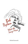 Bob Dylan: What the Songs Mean - Michael Karwowski - 9781838591731