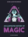 An Illustrated History of Magic - Adam Allsuch Boardman - 9781838743932