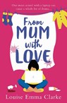 From Mum With Love - Louise Emma Clarke - 9781838930646